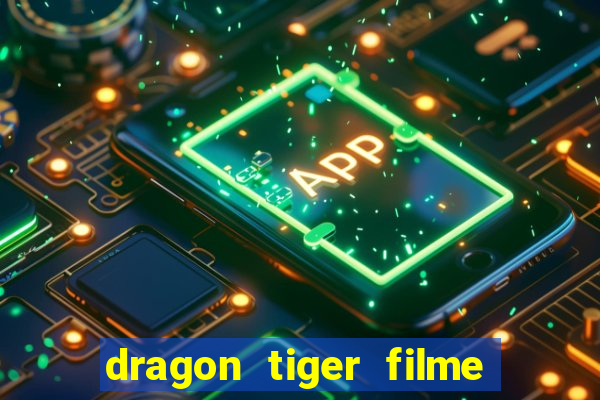 dragon tiger filme completo dublado online